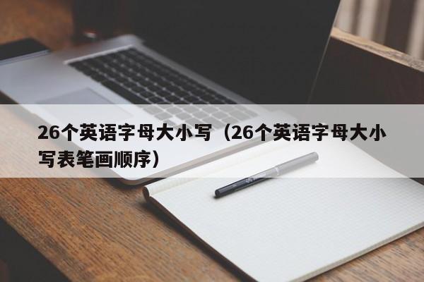 26个英语字母大小写（26个英语字母大小写表笔画顺序）-第1张图片