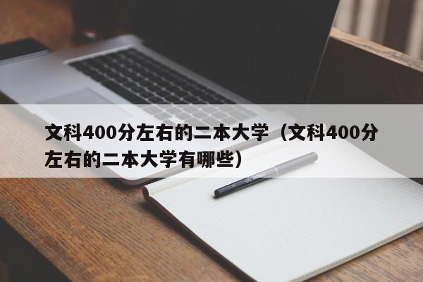 文科400分左右的二本大学（文科400分左右的二本大学有哪些）-第1张图片