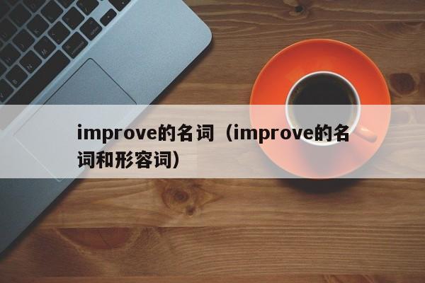 improve的名词（improve的名词和形容词）-第1张图片