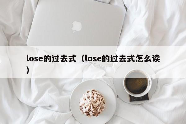 lose的过去式（lose的过去式怎么读）-第1张图片