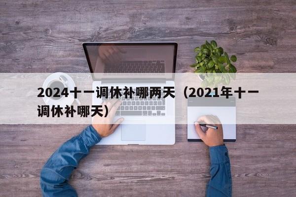 2024十一调休补哪两天（2021年十一调休补哪天）-第1张图片