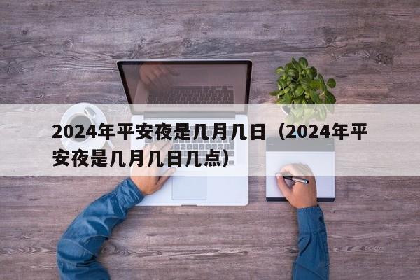 2024年平安夜是几月几日（2024年平安夜是几月几日几点）-第1张图片