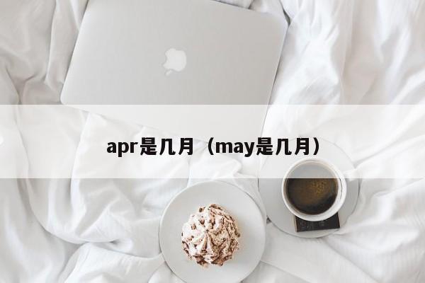 apr是几月（may是几月）-第1张图片