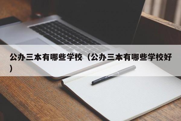 公办三本有哪些学校（公办三本有哪些学校好）-第1张图片