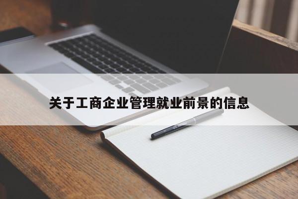 关于工商企业管理就业前景的信息-第1张图片