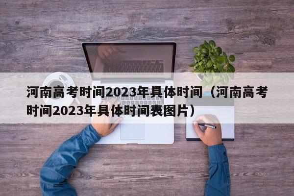 河南高考时间2023年具体时间（河南高考时间2023年具体时间表图片）-第1张图片