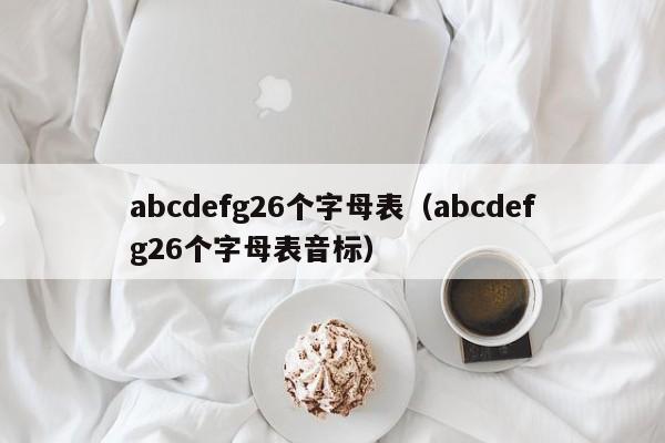 abcdefg26个字母表（abcdefg26个字母表音标）-第1张图片