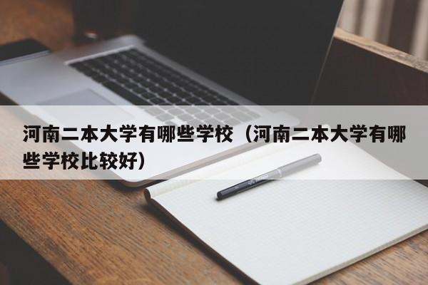 河南二本大学有哪些学校（河南二本大学有哪些学校比较好）-第1张图片