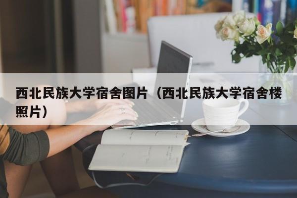 西北民族大学宿舍图片（西北民族大学宿舍楼照片）-第1张图片