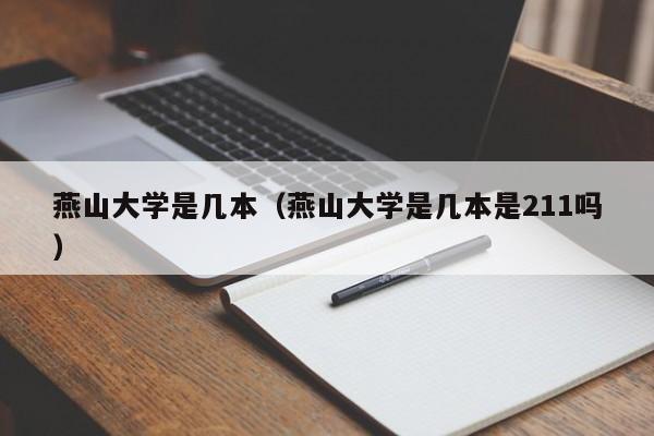 燕山大学是几本（燕山大学是几本是211吗）-第1张图片