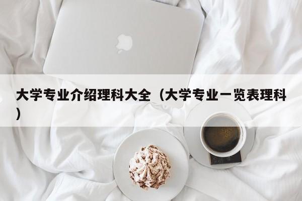 大学专业介绍理科大全（大学专业一览表理科）-第1张图片