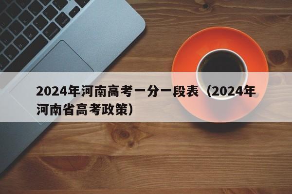 2024年河南高考一分一段表（2024年河南省高考政策）-第1张图片