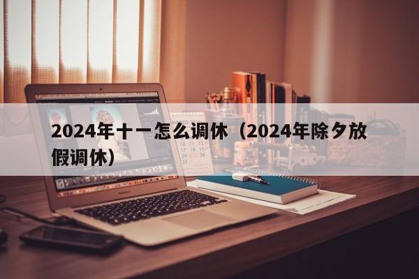 2024年十一怎么调休（2024年除夕放假调休）-第1张图片