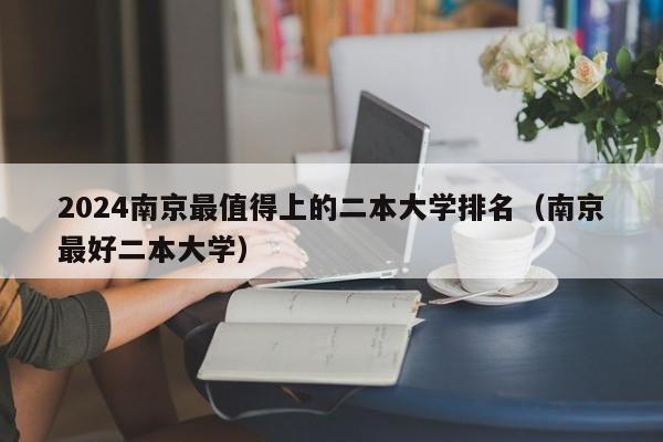 2024南京最值得上的二本大学排名（南京最好二本大学）-第1张图片