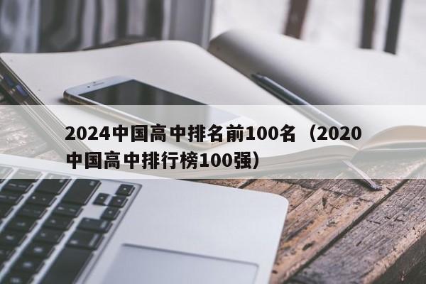 2024中国高中排名前100名（2020中国高中排行榜100强）-第1张图片