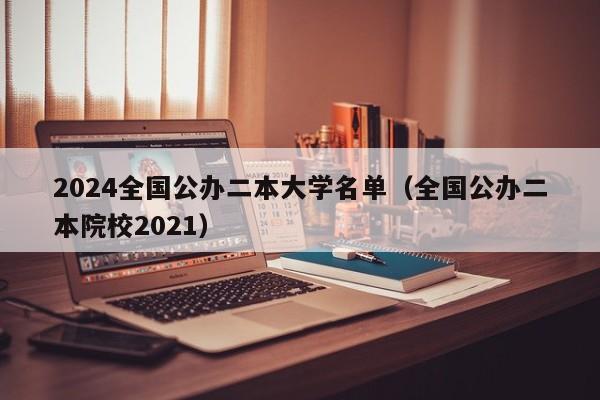 2024全国公办二本大学名单（全国公办二本院校2021）-第1张图片