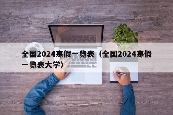 全国2024寒假一览表（全国2024寒假一览表大学）-第1张图片