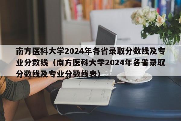 南方医科大学2024年各省录取分数线及专业分数线（南方医科大学2024年各省录取分数线及专业分数线表）-第1张图片