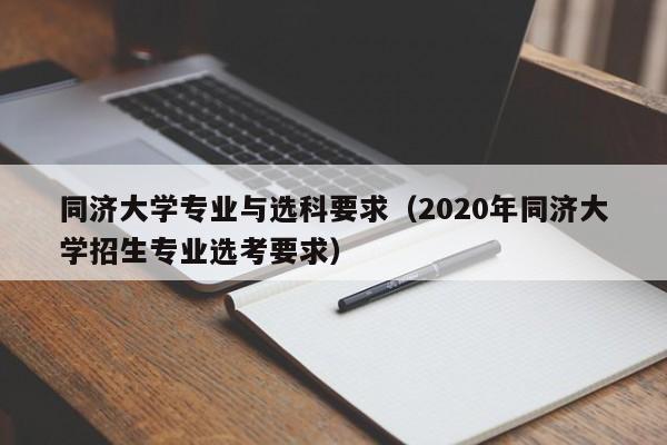 同济大学专业与选科要求（2020年同济大学招生专业选考要求）-第1张图片