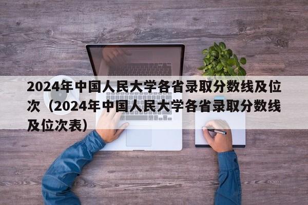 2024年中国人民大学各省录取分数线及位次（2024年中国人民大学各省录取分数线及位次表）-第1张图片