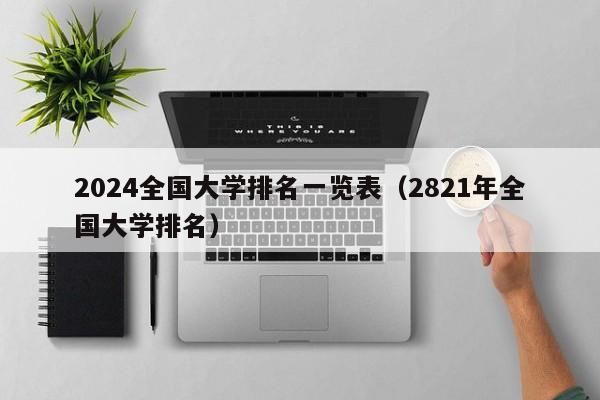 2024全国大学排名一览表（2821年全国大学排名）-第1张图片