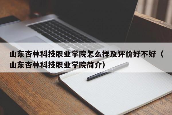 山东杏林科技职业学院怎么样及评价好不好（山东杏林科技职业学院简介）-第1张图片