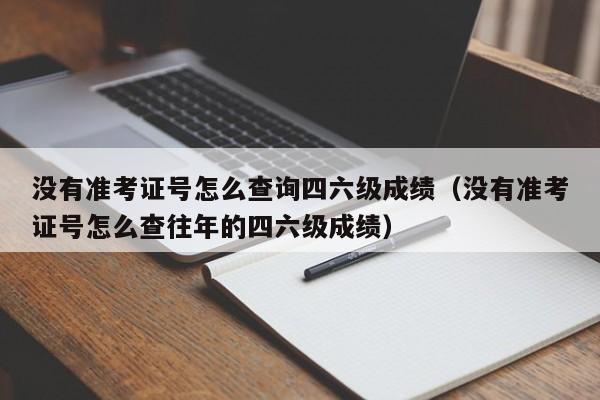 没有准考证号怎么查询四六级成绩（没有准考证号怎么查往年的四六级成绩）-第1张图片