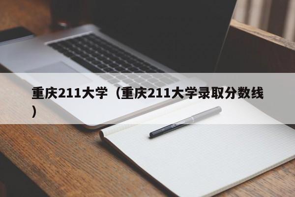 重庆211大学（重庆211大学录取分数线）-第1张图片