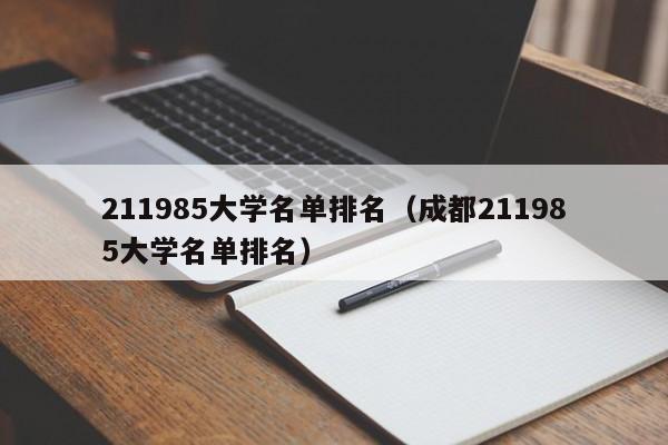 211985大学名单排名（成都211985大学名单排名）-第1张图片