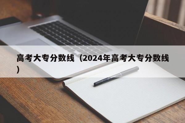 高考大专分数线（2024年高考大专分数线）-第1张图片