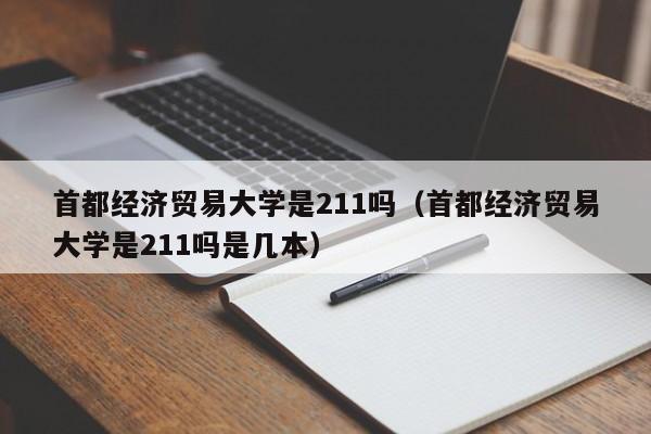 首都经济贸易大学是211吗（首都经济贸易大学是211吗是几本）-第1张图片