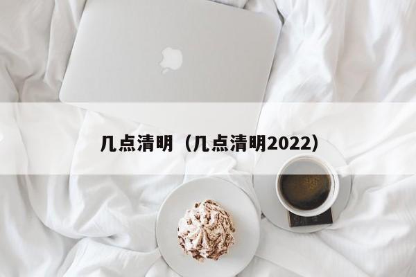 几点清明（几点清明2022）-第1张图片