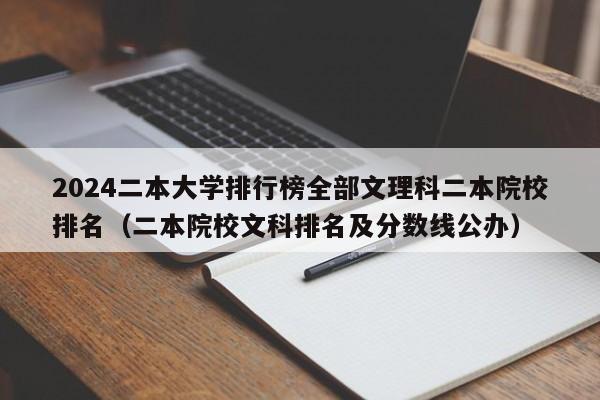 2024二本大学排行榜全部文理科二本院校排名（二本院校文科排名及分数线公办）-第1张图片