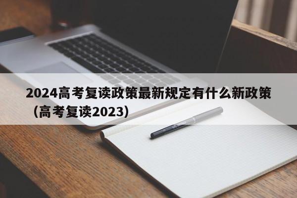 2024高考复读政策最新规定有什么新政策（高考复读2023）-第1张图片