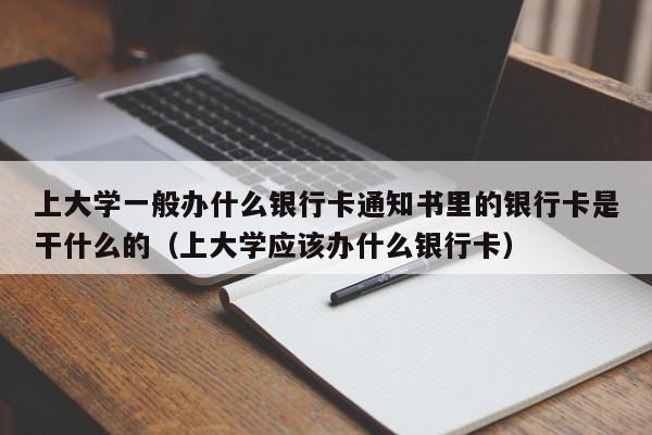 上大学一般办什么银行卡通知书里的银行卡是干什么的（上大学应该办什么银行卡）-第1张图片