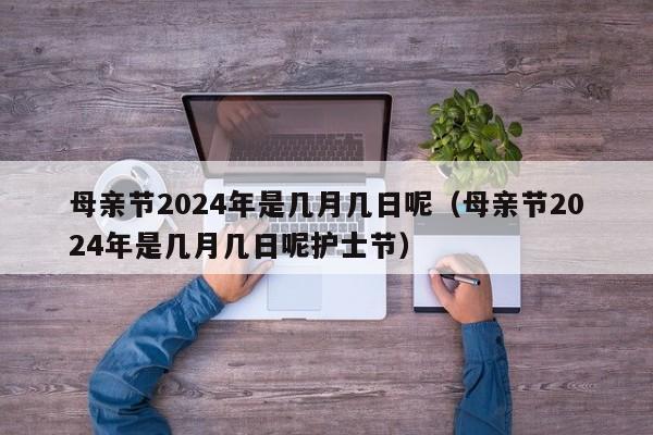 母亲节2024年是几月几日呢（母亲节2024年是几月几日呢护士节）-第1张图片