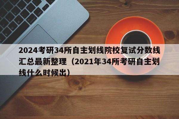 2024考研34所自主划线院校复试分数线汇总最新整理（2021年34所考研自主划线什么时候出）-第1张图片