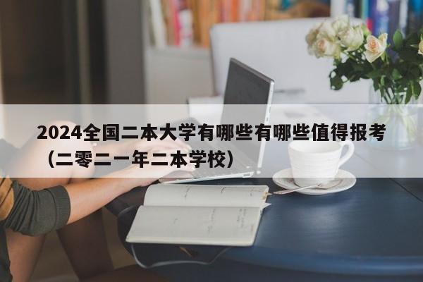 2024全国二本大学有哪些有哪些值得报考（二零二一年二本学校）-第1张图片