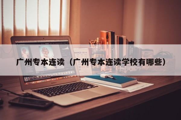 广州专本连读（广州专本连读学校有哪些）-第1张图片