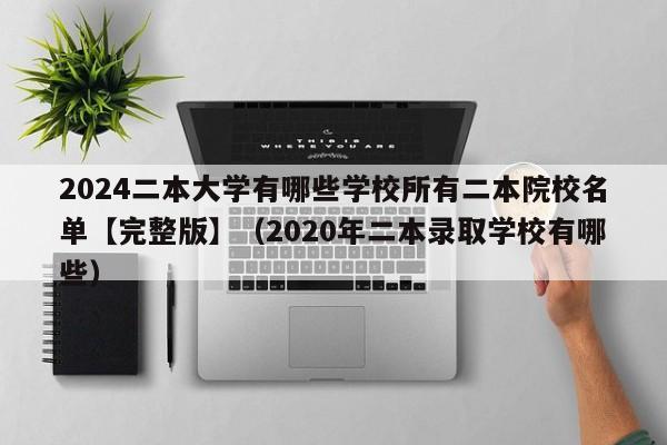 2024二本大学有哪些学校所有二本院校名单【完整版】（2020年二本录取学校有哪些）-第1张图片