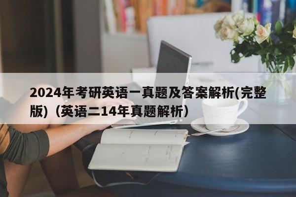 2024年考研英语一真题及答案解析(完整版)（英语二14年真题解析）-第1张图片