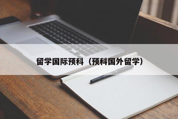 留学国际预科（预科国外留学）-第1张图片