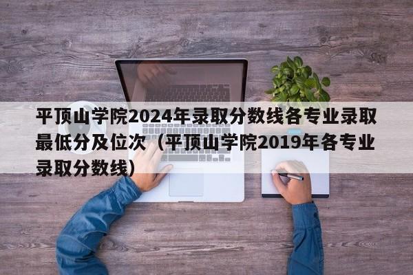 平顶山学院2024年录取分数线各专业录取最低分及位次（平顶山学院2019年各专业录取分数线）-第1张图片