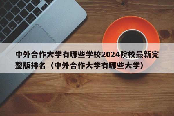 中外合作大学有哪些学校2024院校最新完整版排名（中外合作大学有哪些大学）-第1张图片