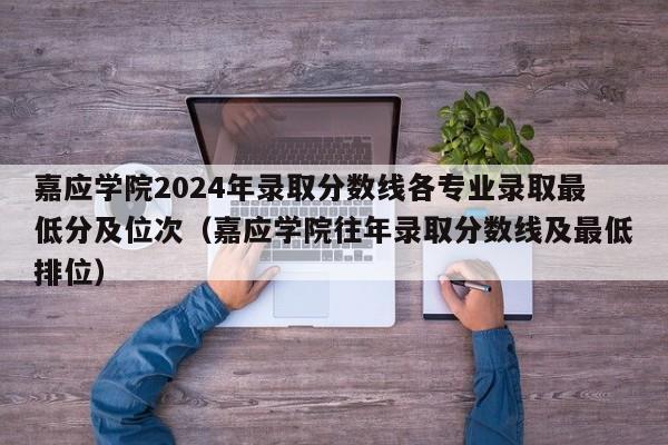 嘉应学院2024年录取分数线各专业录取最低分及位次（嘉应学院往年录取分数线及最低排位）-第1张图片