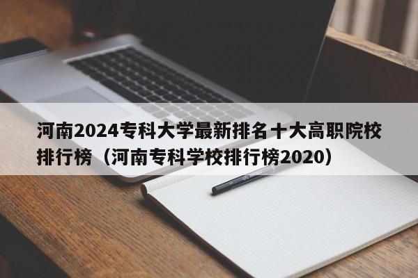 河南2024专科大学最新排名十大高职院校排行榜（河南专科学校排行榜2020）-第1张图片