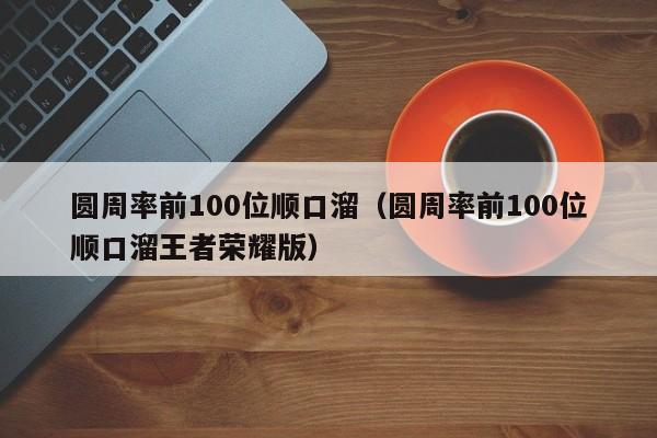 圆周率前100位顺口溜（圆周率前100位顺口溜王者荣耀版）-第1张图片