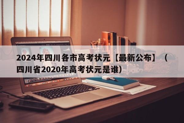 2024年四川各市高考状元【最新公布】（四川省2020年高考状元是谁）-第1张图片