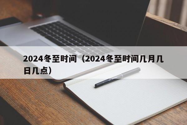 2024冬至时间（2024冬至时间几月几日几点）-第1张图片