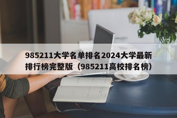 985211大学名单排名2024大学最新排行榜完整版（985211高校排名榜）-第1张图片